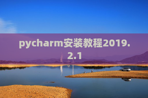 pycharm安装教程2019.2.1 pycharm安装教程2019.2.1